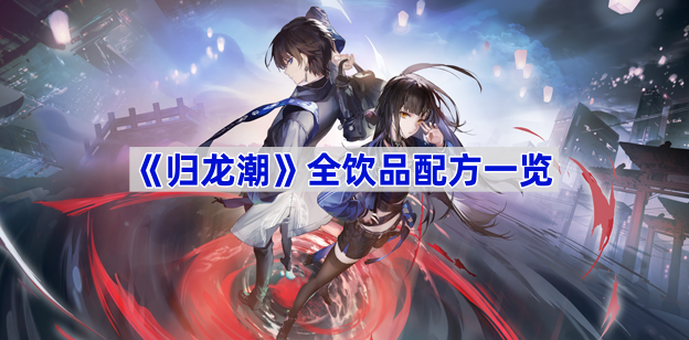 《归龙潮》全饮品配方一览 图1 《归龙潮》全饮品配方一览 图1