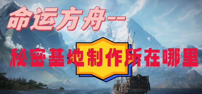 命运方舟秘密基地制作所在哪 图1