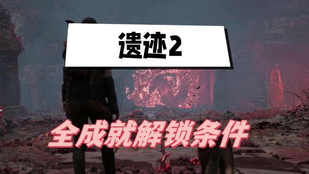 遗迹2成就怎么解锁 图1 遗迹2成就怎么解锁 图1