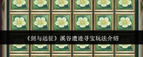 《剑与远征》溪谷遗迹寻宝玩法介绍 图1