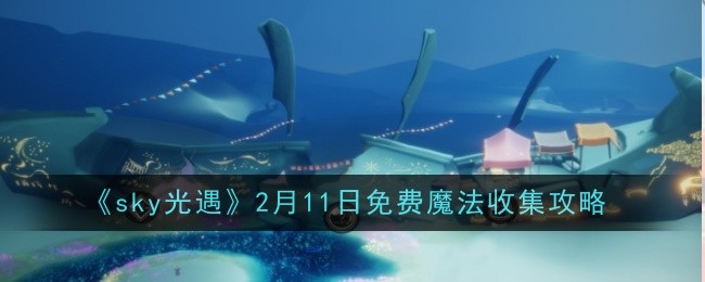 《sky光遇》2月11日免费魔法收集攻略 图1