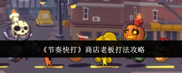 《节奏快打》商店老板打法攻略 图1