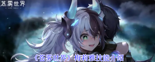 《苍雾世界》梅莉雅技能介绍 图1