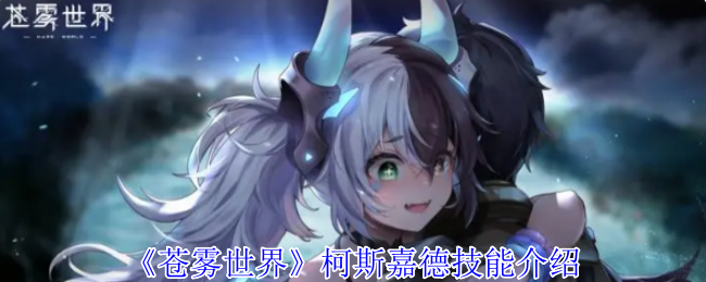 《苍雾世界》柯斯嘉德技能介绍 图1 《苍雾世界》柯斯嘉德技能介绍 图1