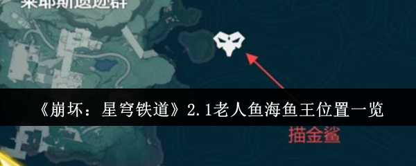 《崩坏：星穹铁道》2.1老人鱼海鱼王位置一览 图1