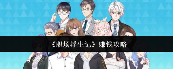 《职场浮生记》赚钱攻略 图1 《职场浮生记》赚钱攻略 图1