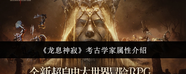 《龙息神寂》考古学家属性介绍 图1 《龙息神寂》考古学家属性介绍 图1