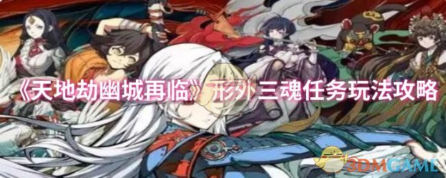 《天地劫幽城再临》形外三魂任务玩法攻略 图1 《天地劫幽城再临》形外三魂任务玩法攻略 图1
