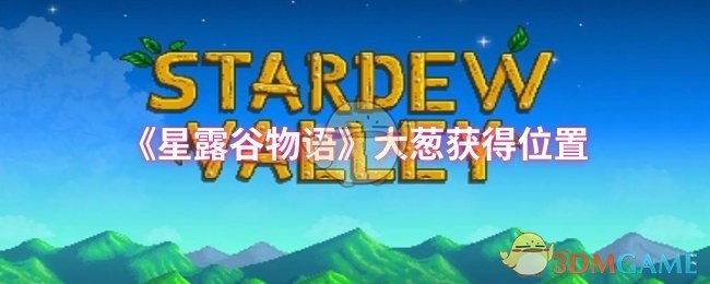 《星露谷物语》大葱获得位置 图1 《星露谷物语》大葱获得位置 图1