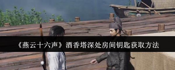 《燕云十六声》酒香塔深处房间钥匙获取方法 图1 《燕云十六声》酒香塔深处房间钥匙获取方法 图1
