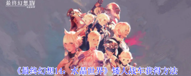 《最终幻想14:水晶世界》矮人战车获得方法 图1 《最终幻想14:水晶世界》矮人战车获得方法 图1