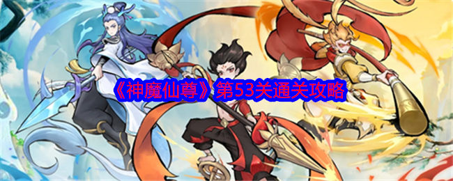 《神魔仙尊》第53关通关攻略 图1