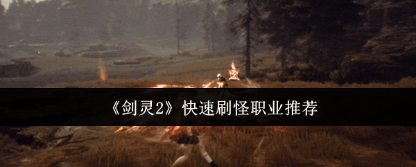 《剑灵2》快速刷怪职业推荐 图1 《剑灵2》快速刷怪职业推荐 图1