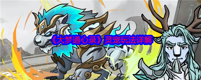 《大梦道心录》灵宠玩法详解 图1 《大梦道心录》灵宠玩法详解 图1
